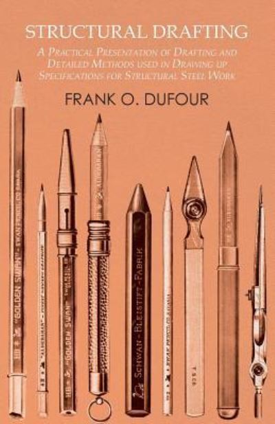 Cover for Frank O Dufour · Structural Drafting - A Practical Presentation of Drafting and Detailed Methods used in Drawing up Specifications for Structural Steel Work (Paperback Bog) (2016)