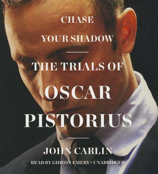 Cover for John Carlin · Chase Your Shadow: the Trials of Oscar Pistorius (CD) (2015)