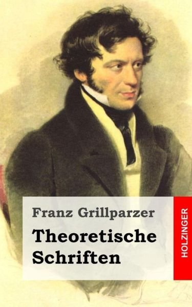 Cover for Franz Grillparzer · Theoretische Schriften (Paperback Book) (2013)