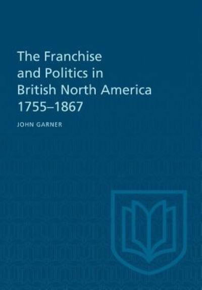 Cover for John Garner · The Franchise and Politics in British North America 1755-1867 (Paperback Bog) (1969)