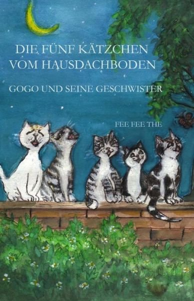 Cover for Fee Fee the · Die Fuenf Kaetzchen Vom Hausdachboden - Gogo Und Seine Geschwister (Pocketbok) (2010)