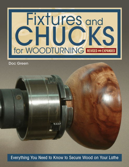 Fixtures and Chucks for Woodturning, Revised and Expanded Edition: Everything You Need to Know to Secure Wood on Your Lathe - Doc Green - Books - Fox Chapel Publishing - 9781497104891 - November 19, 2024