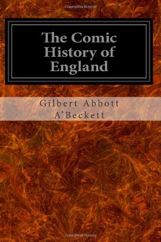 The Comic History of England: Volumes One and Two - Gilbert Abbott A'beckett - Books - CreateSpace Independent Publishing Platf - 9781497331891 - March 13, 2014