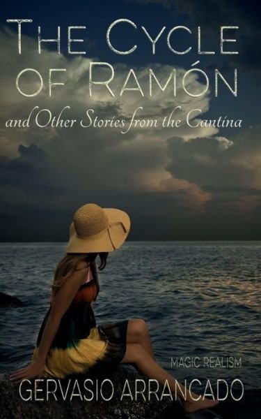 The Cycle of Ramón & Other Stories from the Cantina - Gervasio Arrancado - Books - CreateSpace Independent Publishing Platf - 9781499762891 - June 4, 2014