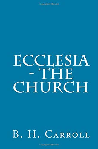 Ecclesia - the Church - B. H. Carroll - Books - CreateSpace Independent Publishing Platf - 9781500374891 - July 1, 2014