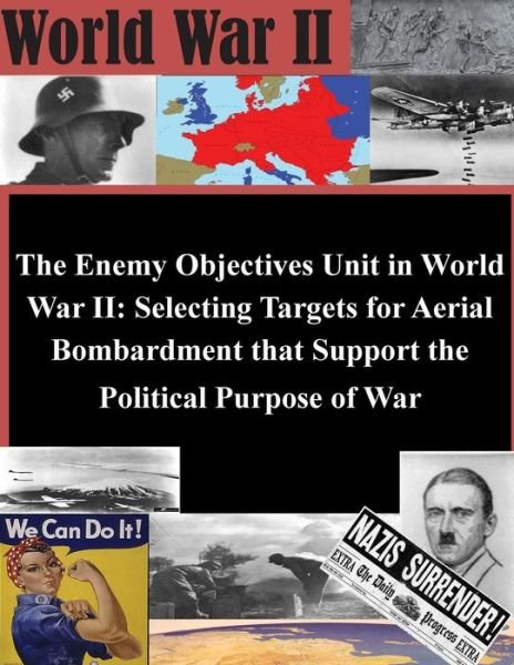 Cover for U S Army Command and General Staff Coll · The Enemy Objectives Unit in World War Ii: Selecting Targets for Aerial Bombardment That Support the Political Purpose of War (Paperback Book) (2014)