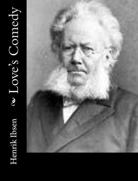 Love's Comedy - Henrik Ibsen - Books - CreateSpace Independent Publishing Platf - 9781502309891 - September 9, 2014