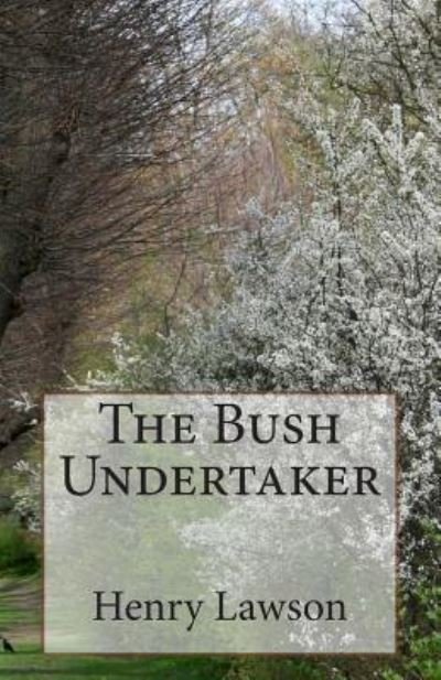 The Bush Undertaker - Henry Lawson - Książki - Createspace Independent Publishing Platf - 9781502338891 - 10 września 2014