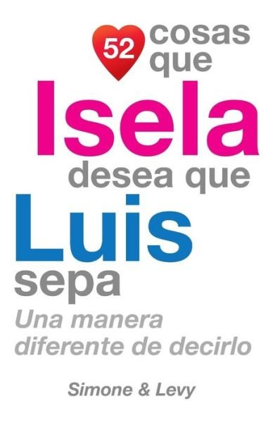 Cover for J L Leyva · 52 Cosas Que Isela Desea Que Luis Sepa: Una Manera Diferente De Decirlo (Pocketbok) (2014)