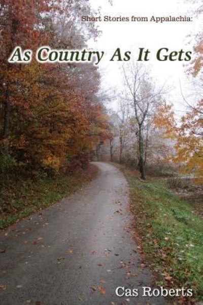 As Country As It Gets: As Country As It Gets: Short Stories from Appalachia - Cas Roberts - Książki - Createspace - 9781505478891 - 16 grudnia 2014