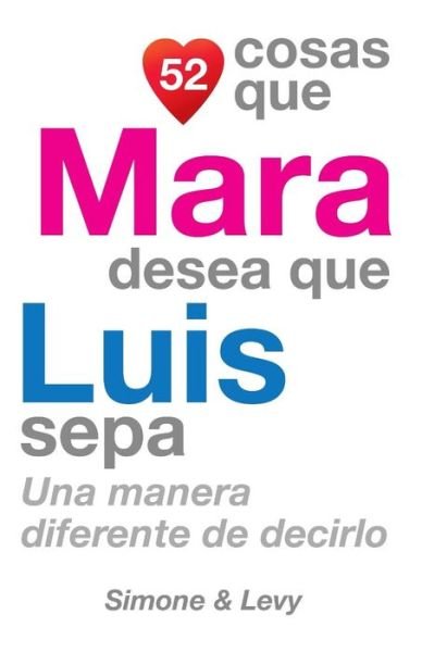Cover for J L Leyva · 52 Cosas Que Mara Desea Que Luis Sepa: Una Manera Diferente De Decirlo (Pocketbok) (2014)
