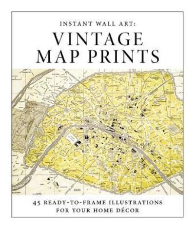 Cover for Adams Media · Instant Wall Art - Vintage Map Prints: 45 Ready-to-Frame Illustrations for Your Home Decor - Home Design and Decor Gift Series (Paperback Book) (2017)