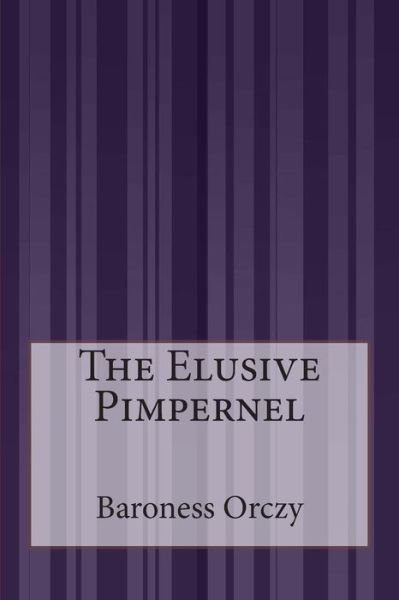 The Elusive Pimpernel - Baroness Orczy - Books - Createspace - 9781507586891 - January 27, 2015