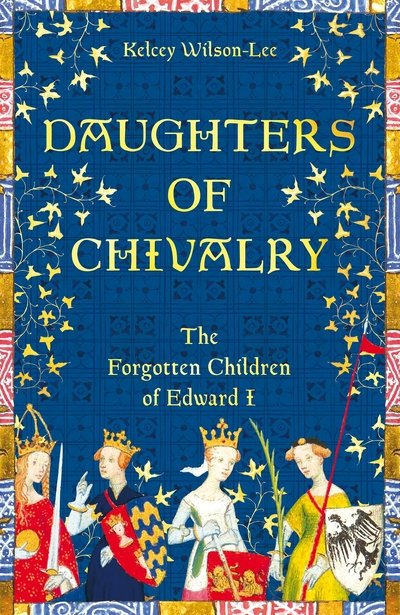 Cover for Kelcey Wilson-Lee · Daughters of Chivalry: The Forgotten Children of Edward I (Hardcover Book) (2019)