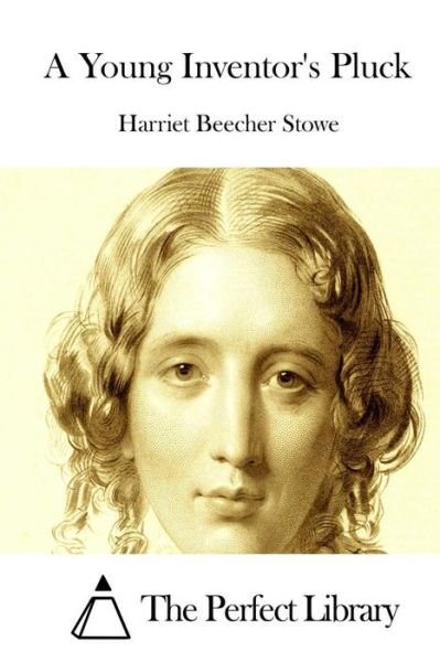 Cover for Harriet Beecher Stowe · A Young Inventor's Pluck (Taschenbuch) (2015)