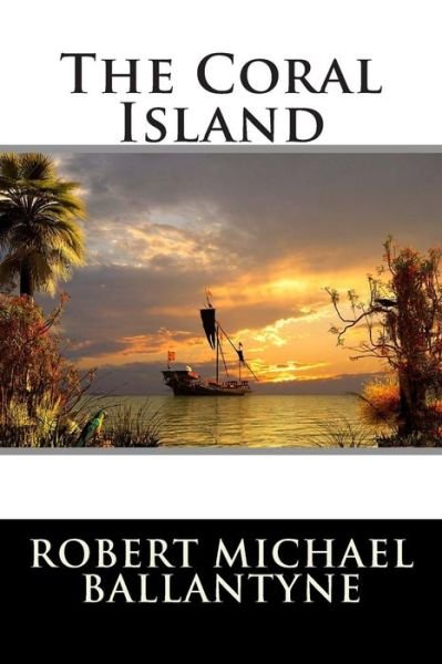 The Coral Island - Robert Michael Ballantyne - Kirjat - Createspace - 9781515211891 - torstai 23. heinäkuuta 2015
