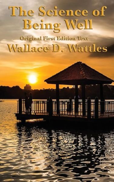 Cover for Wallace D. Wattles · The Science of Being Well by Wallace D. Wattles (Hardcover bog) (2018)