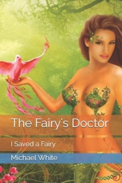 The Fairy's Doctor - Michael White - Books - Independently Published - 9781520653891 - February 20, 2017