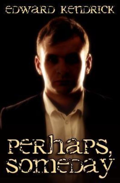 Perhaps, Someday - Edward Kendrick - Books - Createspace Independent Publishing Platf - 9781530061891 - March 29, 2016