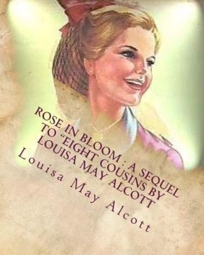 Rose in bloom - Louisa May Alcott - Books - Createspace Independent Publishing Platf - 9781530540891 - March 14, 2016