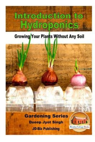 Introduction to Hydroponics - Growing Your Plants Without Any Soil - Dueep Jyot Singh - Boeken - Createspace Independent Publishing Platf - 9781535219891 - 11 juli 2016