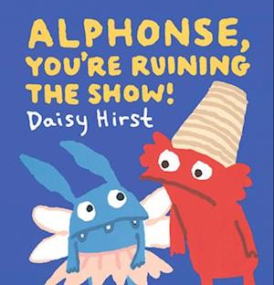 Cover for Daisy Hirst · Alphonse, You're Ruining the Show! (Book) (2024)