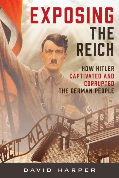 Cover for David Harper · Exposing the Reich: How Hitler Captivated and Corrupted the German People (Innbunden bok) (2023)