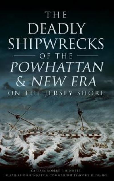 Cover for Captain Robert F Bennett · The Deadly Shipwrecks of the Powhattan &amp; New Era on the Jersey Shore (Hardcover Book) (2015)