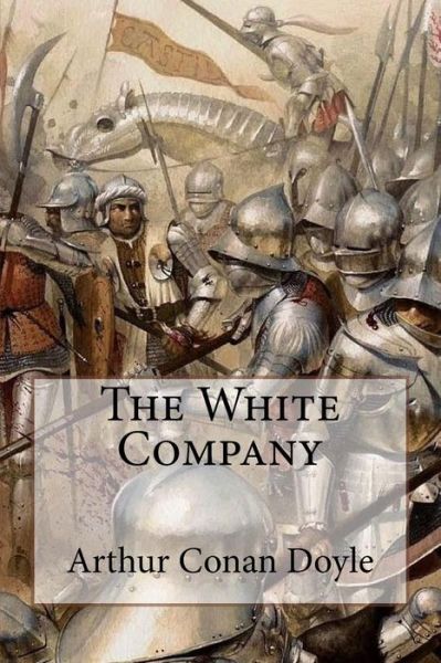 The White Company Arthur Conan Doyle - Sir Arthur Conan Doyle - Books - Createspace Independent Publishing Platf - 9781540549891 - November 21, 2016