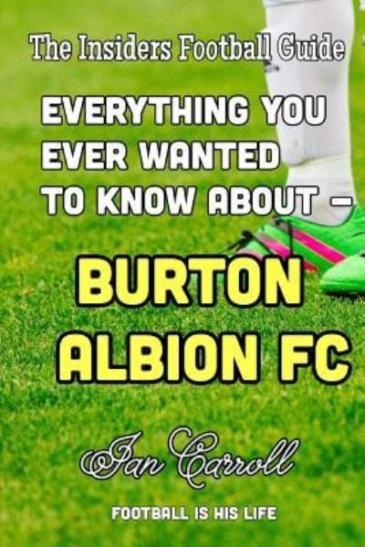 Cover for Ian Carroll · Everything You Ever Wanted to Know About - Burton Albion FC (Paperback Book) (2016)