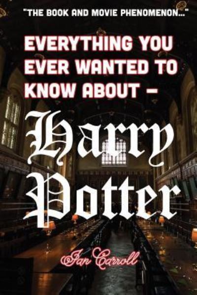 Everything You Ever Wanted to Know about - Harry Potter - MR Ian Carroll - Books - Createspace Independent Publishing Platf - 9781540833891 - December 4, 2016