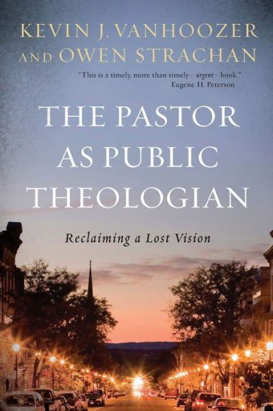 The Pastor as Public Theologian: Reclaiming a Lost Vision - Kevin J. Vanhoozer - Books - Baker Publishing Group - 9781540961891 - February 15, 2020