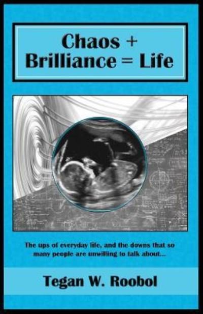 Cover for Tegan W Roobol · Chaos + Brilliance = Life (Paperback Book) (2017)