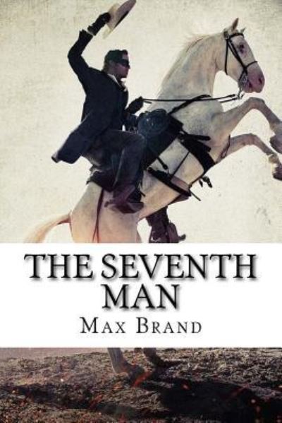 The Seventh Man Max Brand - Max Brand - Books - CreateSpace Independent Publishing Platf - 9781546381891 - April 29, 2017