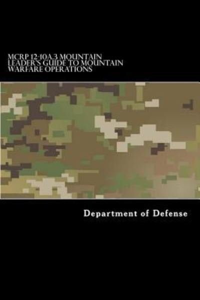 MCRP 12-10A.3 Mountain Leader's Guide to Mountain Warfare Operations - Department of Defense - Boeken - Createspace Independent Publishing Platf - 9781546930891 - 25 mei 2017