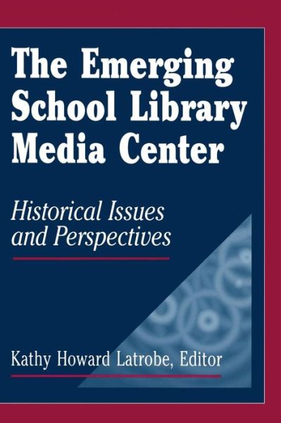 The Emerging School Library Media Center: Historical Issues and Perspectives - Kathy Howard Latrobe - Books - Bloomsbury Publishing Plc - 9781563083891 - January 15, 1999