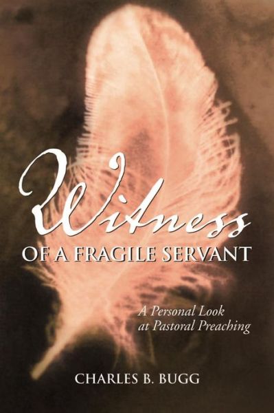 Cover for Charles B Bugg · Witness of a Fragile Servant: a Personal Look at Pastoral Preaching (Paperback Book) (2015)