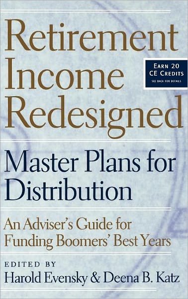 Cover for Harold Evensky · Retirement Income Redesigned: Master Plans for Distribution -- An Adviser's Guide for Funding Boomers' Best Years - Bloomberg Financial (Hardcover Book) (2006)