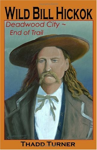 Wild Bill Hickok: Deadwood City - End of Trail - Thadd M. Turner - Books - Universal Publishers - 9781581126891 - March 20, 2001