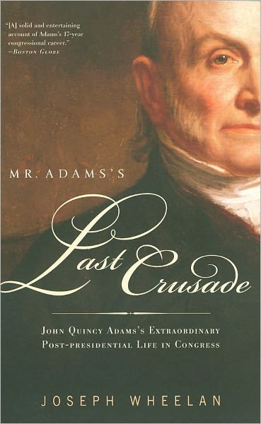 Cover for Joseph Wheelan · Mr. Adams's Last Crusade: John Quincy Adams's Extraordinary Post-Presidential Life in Congress (Taschenbuch) (2009)
