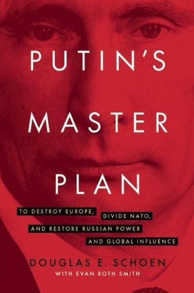 Cover for Douglas E. Schoen · Putin's Master Plan: To Destroy Europe, Divide NATO, and Restore Russian Power and Global Influence (Hardcover bog) (2016)