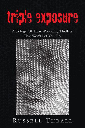 Triple Exposure: a Trilogy of Heart-pounding Thrillers That Won't Let You Go - Russell Thrall - Książki - Xlibris, Corp. - 9781599260891 - 11 października 2005