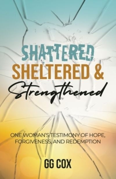 Cover for G. G. Cox · Shattered, Sheltered &amp; Strengthened (Book) (2023)