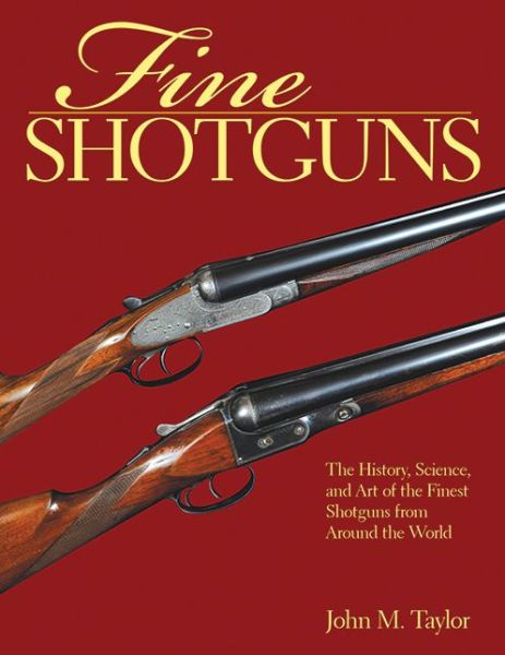 Cover for John M. Taylor · Fine Shotguns: The History, Science, and Art of the Finest Shotguns from Around the World (Hardcover Book) (2010)