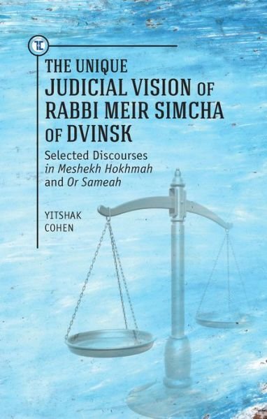 Cover for Yitshak Cohen · The Unique Judicial Vision of Rabbi Meir Simcha of Dvinsk: Selected Discourses in Meshekh Hokhmah and Or Sameah - Touro University Press (Hardcover bog) (2016)