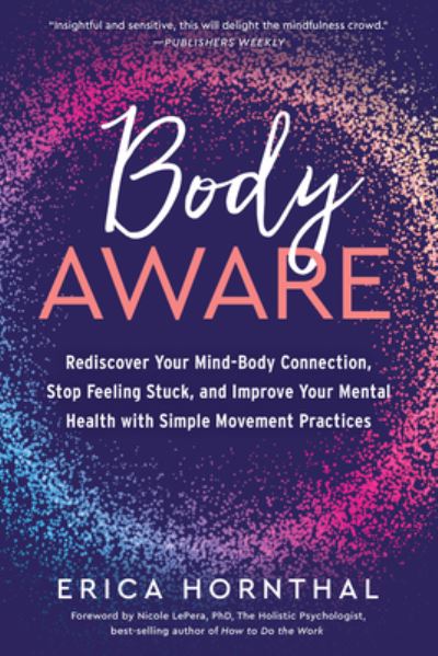 Body Aware: Rediscover Your Mind-Body Connection, Stop Feeling Stuck, and Improve Your Mental Health with Simple Movement Practices - Erica Hornthal - Bøger - North Atlantic Books,U.S. - 9781623176891 - 9. august 2022