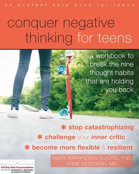 Cover for Karapetian Alvord, Mary, PhD · Conquer Negative Thinking for Teens: A Workbook to Break the Thought Habits That Are Holding You Back (Paperback Book) (2017)