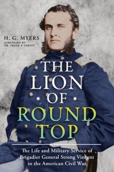 Cover for H G Myers · The Lion of Round Top: The Life and Military Service of Brigadier General Strong Vincent in the American Civil War (Paperback Book) (2024)