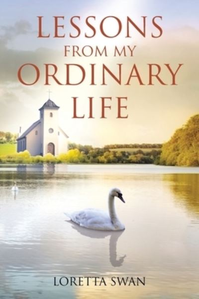 Lessons from My Ordinary Life - Loretta Swan - Books - Christian Faith Publishing, Inc - 9781638745891 - December 2, 2021