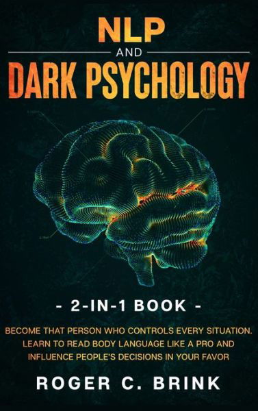 Cover for Roger C Brink · NLP and Dark Psychology 2-in-1 Book: Become That Person Who Controls Every Situation. Learn to Read Body Language Like a Pro and Influence People's Decisions in Your Favor (Hardcover Book) (2020)